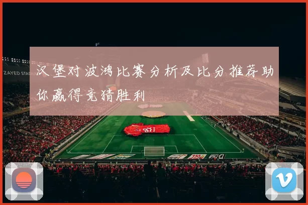 汉堡对波鸿比赛分析及比分推荐助你赢得竞猜胜利